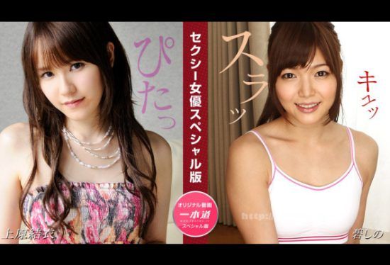 [081524_001-1PON] 1Pondo 081524_001 Sexy Actress Special Edition ~ Yui Uehara Shino Aoi ~